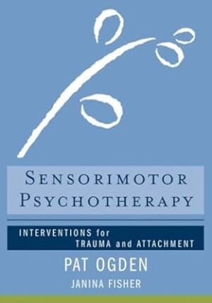 Sensorimotor Psychotherapy: Interventions for Trauma and Attachment (Norton Series on Interpersonal Neurobiology)