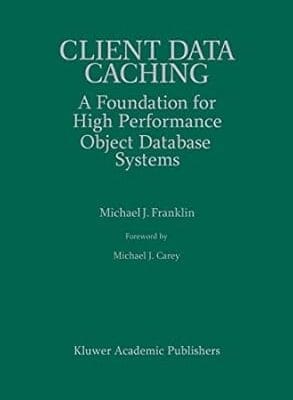 Client Data Caching: A Foundation for High Performance Object Database Systems (The Springer International Series in Engineering and Computer Science, 354)