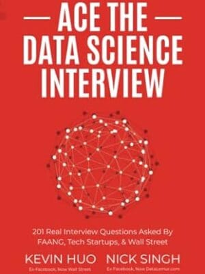 Ace the Data Science Interview: 201 Real Interview Questions Asked By FAANG, Tech Startups, & Wall Street