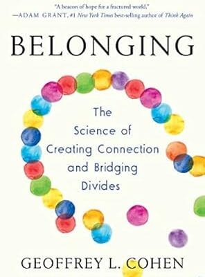 Belonging: The Science of Creating Connection and Bridging Divides