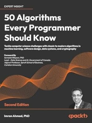 50 Algorithms Every Programmer Should Know: Tackle computer science challenges with classic to modern algorithms in machine learning, software design, data systems, and cryptography