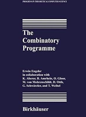 The Combinatory Programme (Progress in Theoretical Computer Science)