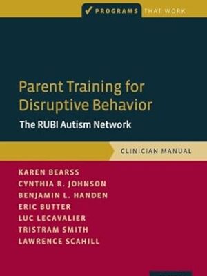 Parent Training for Disruptive Behavior: The RUBI Autism Network, Clinician Manual (Programs That Work)