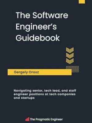 The Software Engineer's Guidebook: Navigating senior, tech lead, and staff engineer positions at tech companies and startups