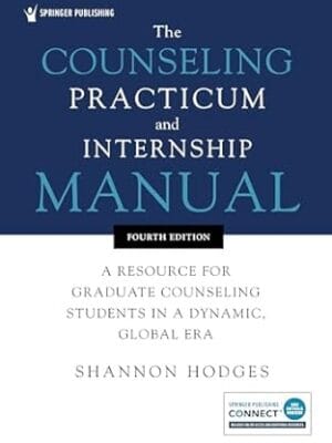 The Counseling Practicum and Internship Manual: A Resource for Graduate Counseling Students in a Dynamic, Global Era