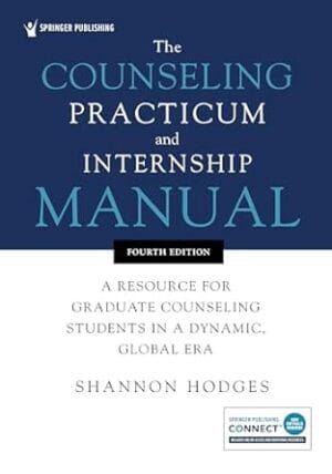 The Counseling Practicum and Internship Manual: A Resource for Graduate Counseling Students in a Dynamic, Global Era