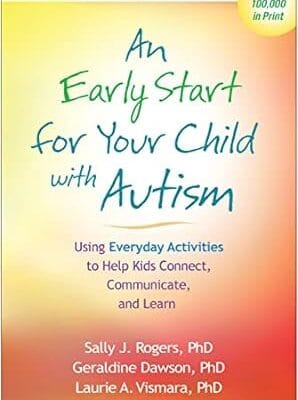 An Early Start for Your Child with Autism: Using Everyday Activities to Help Kids Connect, Communicate, and Learn