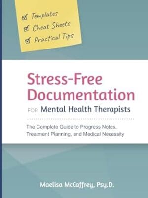 Stress-Free Documentation for Mental Health Therapists: The Complete Guide to Progress Notes, Treatment Planning, and Medical Necessity