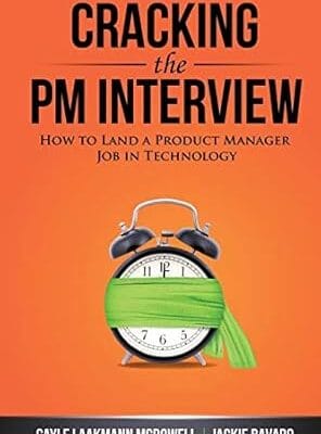 Cracking the PM Interview: How to Land a Product Manager Job in Technology (Cracking the Interview & Career)