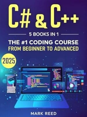 C# & C++: 5 Books in 1 - The #1 Coding Course from Beginner to Advanced (Computer Programming)