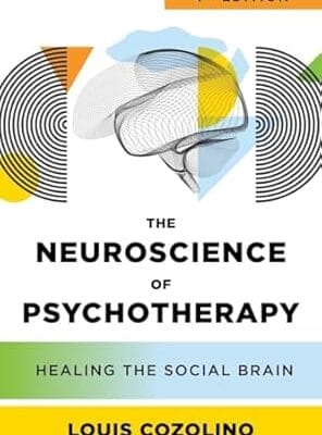 The Neuroscience of Psychotherapy: Healing the Social Brain (Norton Series on Interpersonal Neurobiology)
