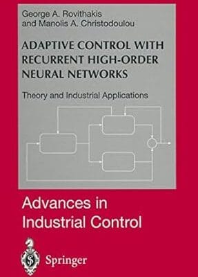 Adaptive Control with Recurrent High-order Neural Networks: Theory and Industrial Applications (Advances in Industrial Control)