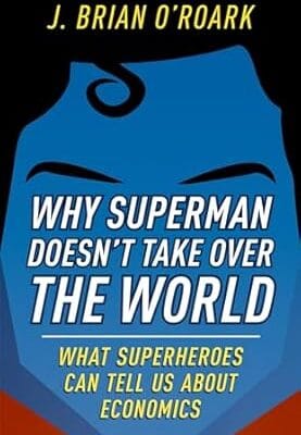 Why Superman Doesn't Take Over The World: What Superheroes Can Tell Us About Economics