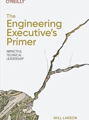 The Engineering Executive's Primer: Impactful Technical Leadership