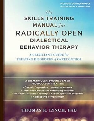 The Skills Training Manual for Radically Open Dialectical Behavior Therapy: A Clinician?s Guide for Treating Disorders of Overcontrol
