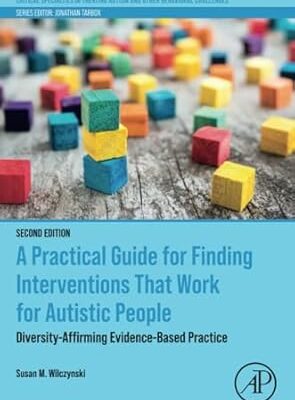 A Practical Guide for Finding Interventions That Work for Autistic People: Diversity-Affirming Evidence-Based Practice (Critical Specialties in Treating Autism and other Behavioral Challenges)