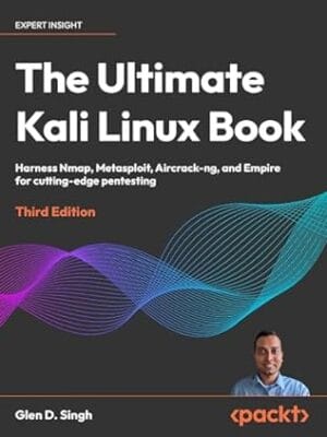 The Ultimate Kali Linux Book - Third Edition: Harness Nmap, Metasploit, Aircrack-ng, and Empire for cutting-edge pentesting