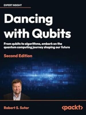 Dancing with Qubits - Second Edition: From qubits to algorithms, embark on the quantum computing journey shaping our future