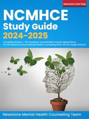 NCMHCE Study Guide 2024-2025: Complete Review + 750 Questions and Detailed Answer Explanations for the National Clinical Mental Health Counseling Exam (5 Full-Length Exams)