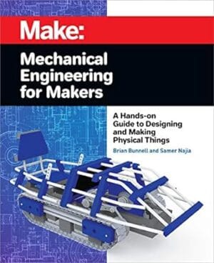 Mechanical Engineering for Makers: A Hands-on Guide to Designing and Making Physical Things