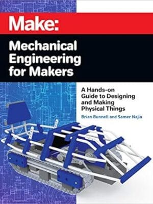 Mechanical Engineering for Makers: A Hands-on Guide to Designing and Making Physical Things