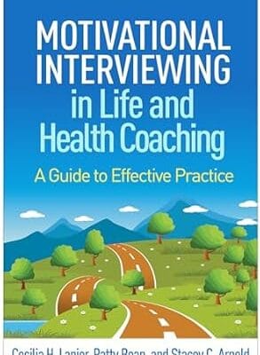 Motivational Interviewing in Life and Health Coaching: A Guide to Effective Practice (Applications of Motivational Interviewing Series)