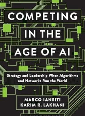 Competing in the Age of AI: Strategy and Leadership When Algorithms and Networks Run the World