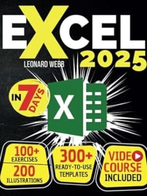 Excel: The Easiest Way to Master Microsoft Excel in 7 Days. 200 Clear Illustrations and 100+ Exercises in This Step-by-Step Guide Designed for Absolute Newbie. Discover Formula, Charts and More