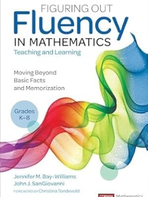 Figuring Out Fluency in Mathematics Teaching and Learning, Grades K-8: Moving Beyond Basic Facts and Memorization (Corwin Mathematics Series)