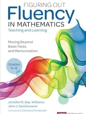 Figuring Out Fluency in Mathematics Teaching and Learning, Grades K-8: Moving Beyond Basic Facts and Memorization (Corwin Mathematics Series)