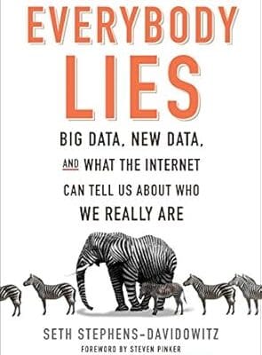 Everybody Lies: Big Data, New Data, and What the Internet Can Tell Us About Who We Really Are