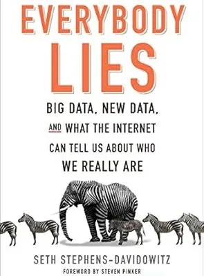 Everybody Lies: Big Data, New Data, and What the Internet Can Tell Us About Who We Really Are