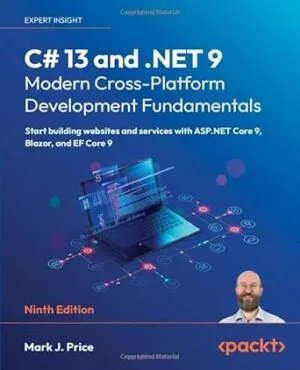 C# 13 and .NET 9 ? Modern Cross-Platform Development Fundamentals: Start building websites and services with ASP.NET Core 9, Blazor, and EF Core 9