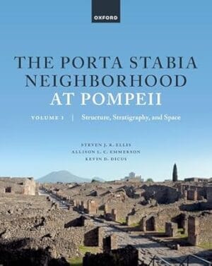 The Porta Stabia Neighborhood at Pompeii Volume I: Structure, Stratigraphy, and Space