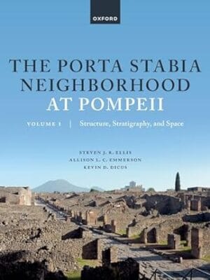 The Porta Stabia Neighborhood at Pompeii Volume I: Structure, Stratigraphy, and Space