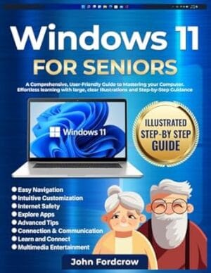 Windows 11 for Seniors: A Comprehensive, User-Friendly Guide to Mastering Your Computer. Effortless Learning with Large, Clear Illustrations and Step-by-Step Guidance