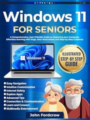 Windows 11 for Seniors: A Comprehensive, User-Friendly Guide to Mastering Your Computer. Effortless Learning with Large, Clear Illustrations and Step-by-Step Guidance