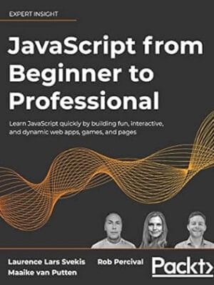 JavaScript from Beginner to Professional: Learn JavaScript quickly by building fun, interactive, and dynamic web apps, games, and pages