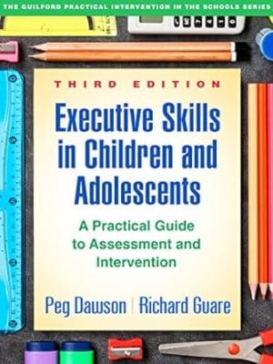 Executive Skills in Children and Adolescents: A Practical Guide to Assessment and Intervention (The Guilford Practical Intervention in the Schools Series)