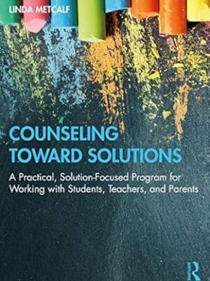Counseling Toward Solutions: A Practical, Solution-Focused Program for Working with Students, Teachers, and Parents