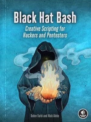 Black Hat Bash: Creative Scripting for Hackers and Pentesters
