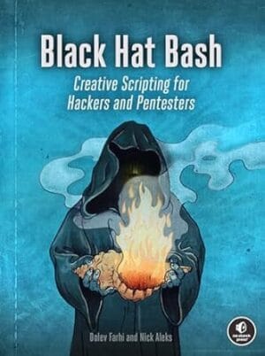 Black Hat Bash: Creative Scripting for Hackers and Pentesters