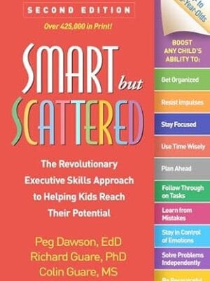 Smart but Scattered: The Revolutionary Executive Skills Approach to Helping Kids Reach Their Potential