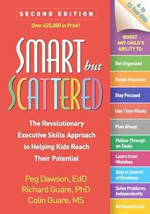 Smart but Scattered: The Revolutionary Executive Skills Approach to Helping Kids Reach Their Potential