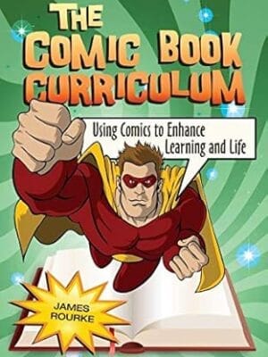 The Comic Book Curriculum: Using Comics to Enhance Learning and Life