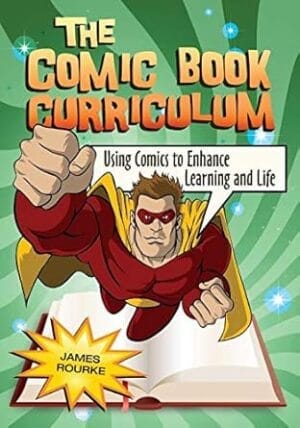 The Comic Book Curriculum: Using Comics to Enhance Learning and Life