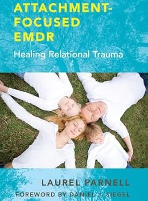 Attachment-Focused EMDR: Healing Relational Trauma