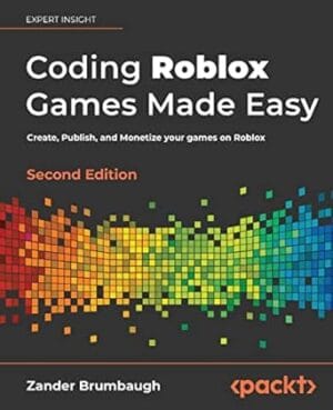 Coding Roblox Games Made Easy: Create, Publish, and Monetize your games on Roblox, 2nd Edition