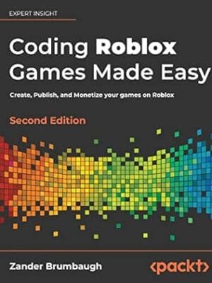 Coding Roblox Games Made Easy: Create, Publish, and Monetize your games on Roblox, 2nd Edition