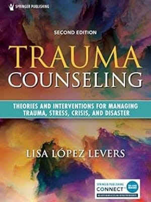 Trauma Counseling, Second Edition: Theories and Interventions for Managing Trauma, Stress, Crisis, and Disaster